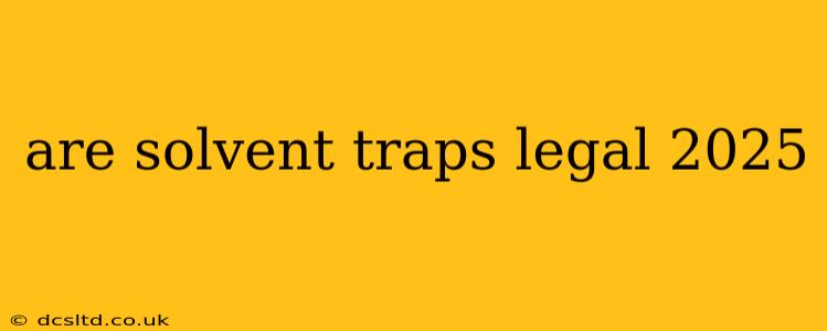 are solvent traps legal 2025