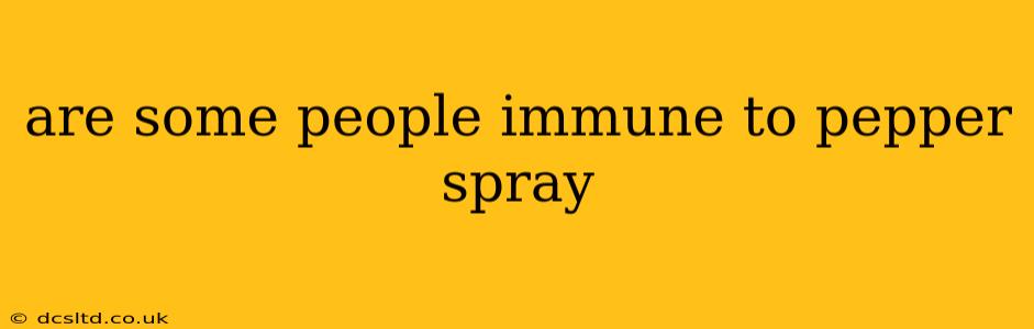 are some people immune to pepper spray