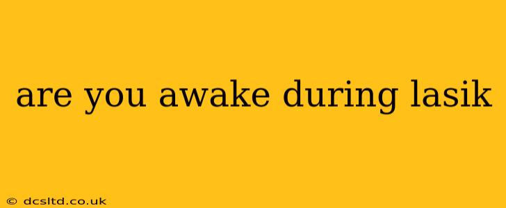 are you awake during lasik