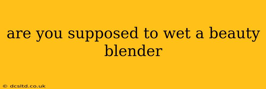 are you supposed to wet a beauty blender