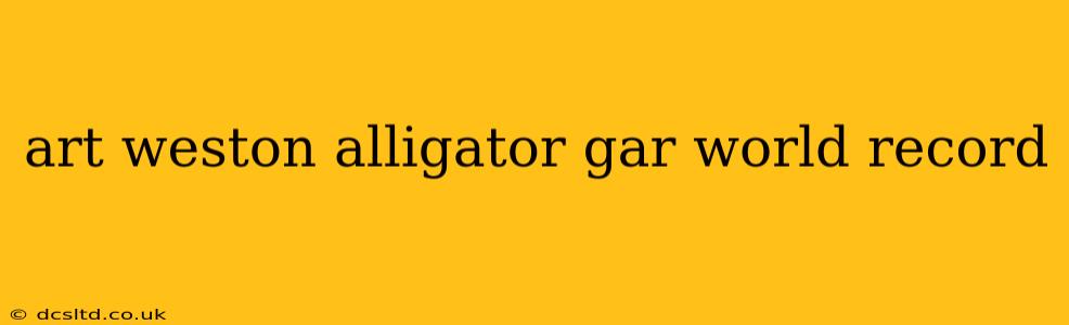 art weston alligator gar world record