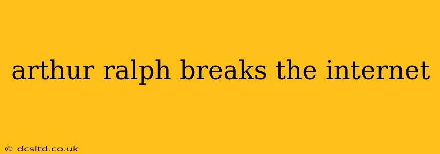 arthur ralph breaks the internet
