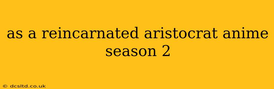 as a reincarnated aristocrat anime season 2