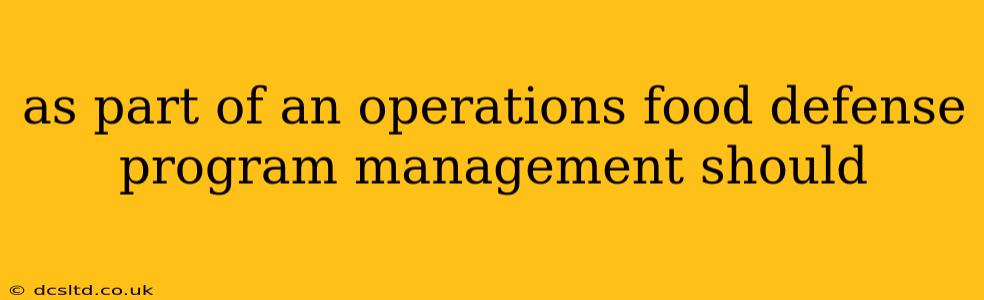 as part of an operations food defense program management should