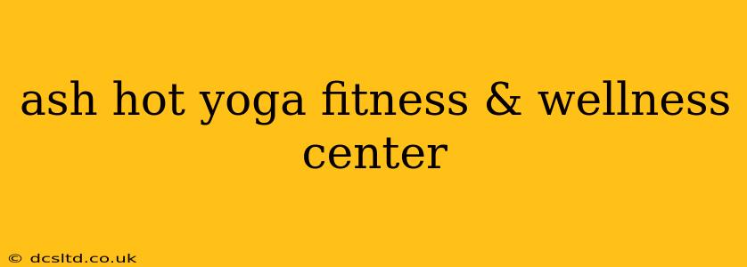 ash hot yoga fitness & wellness center