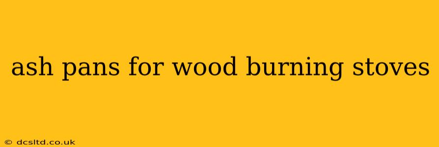 ash pans for wood burning stoves