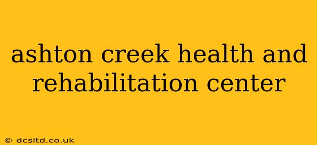 ashton creek health and rehabilitation center