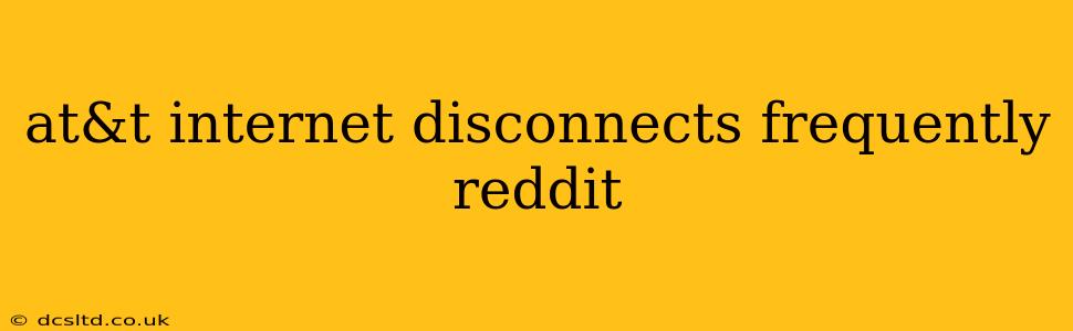 at&t internet disconnects frequently reddit