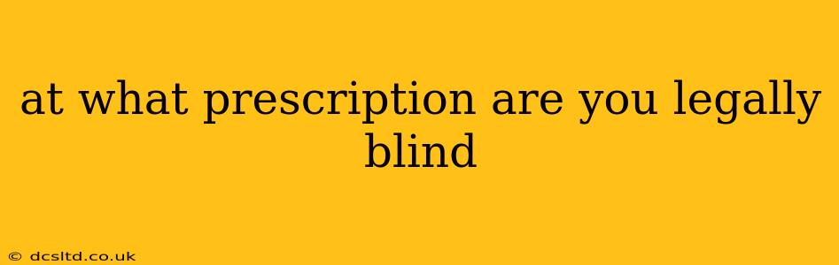at what prescription are you legally blind