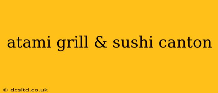 atami grill & sushi canton