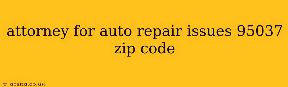 attorney for auto repair issues 95037 zip code