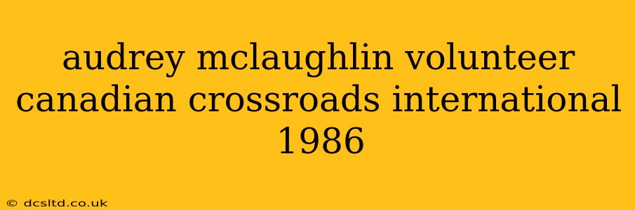 audrey mclaughlin volunteer canadian crossroads international 1986