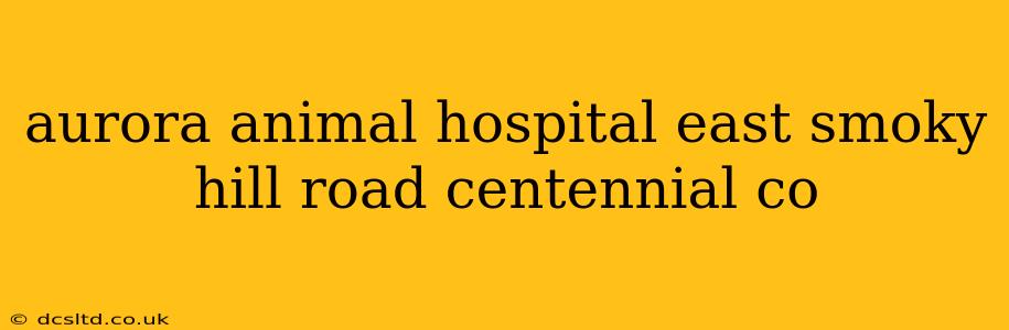 aurora animal hospital east smoky hill road centennial co