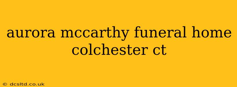 aurora mccarthy funeral home colchester ct