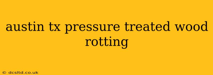 austin tx pressure treated wood rotting