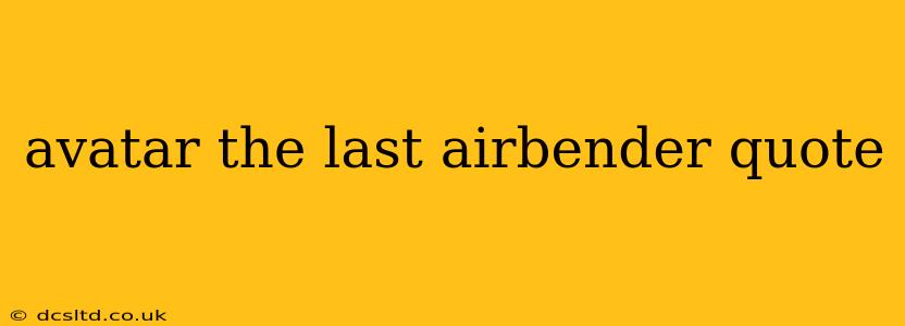 avatar the last airbender quote
