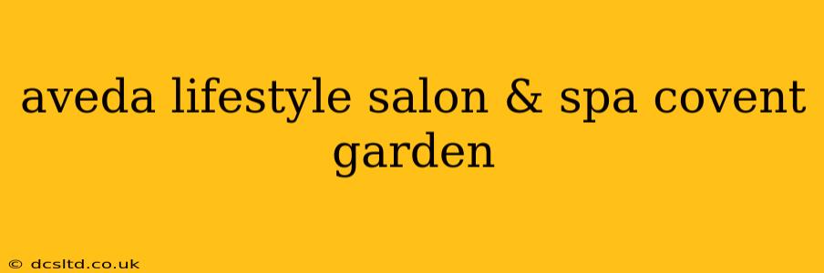 aveda lifestyle salon & spa covent garden