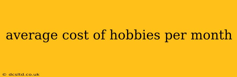 average cost of hobbies per month