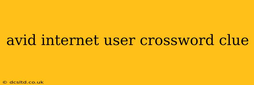 avid internet user crossword clue