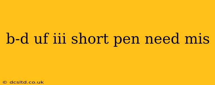 b-d uf iii short pen need mis b-d uf iii short pen need mis