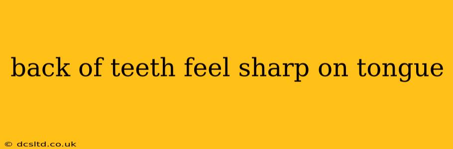 back of teeth feel sharp on tongue