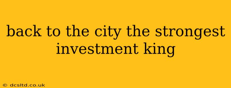 back to the city the strongest investment king