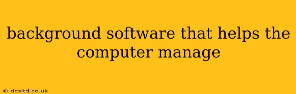 background software that helps the computer manage