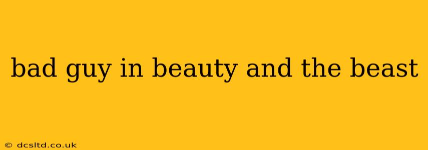 bad guy in beauty and the beast
