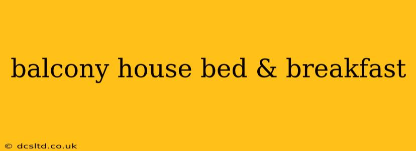 balcony house bed & breakfast