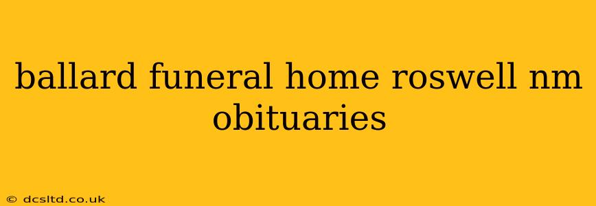 ballard funeral home roswell nm obituaries