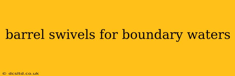 barrel swivels for boundary waters