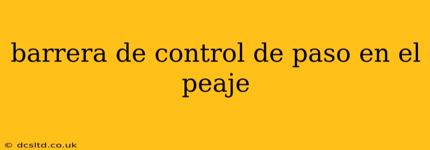 barrera de control de paso en el peaje