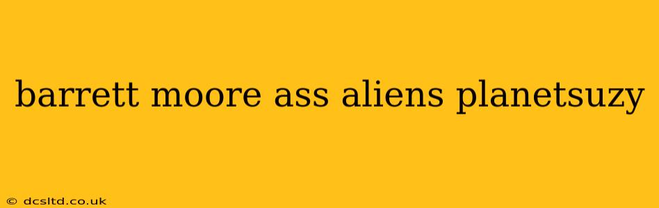 barrett moore ass aliens planetsuzy