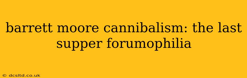 barrett moore cannibalism: the last supper forumophilia