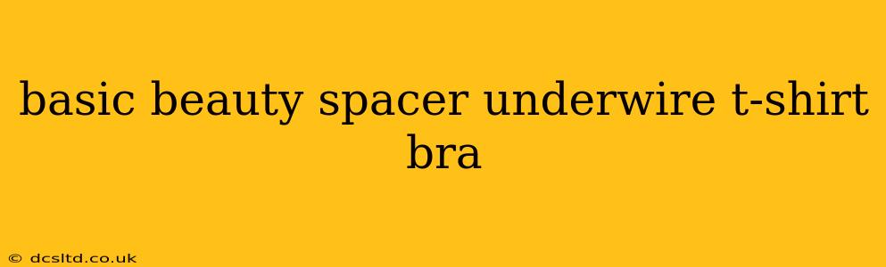 basic beauty spacer underwire t-shirt bra