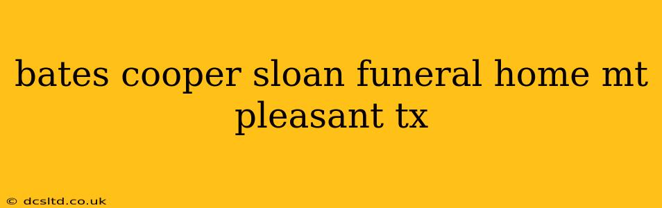 bates cooper sloan funeral home mt pleasant tx