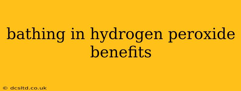 bathing in hydrogen peroxide benefits