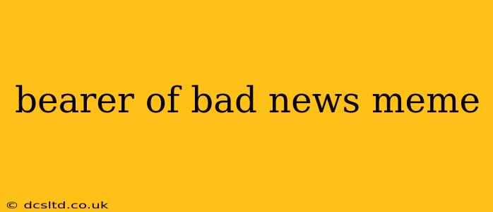 bearer of bad news meme