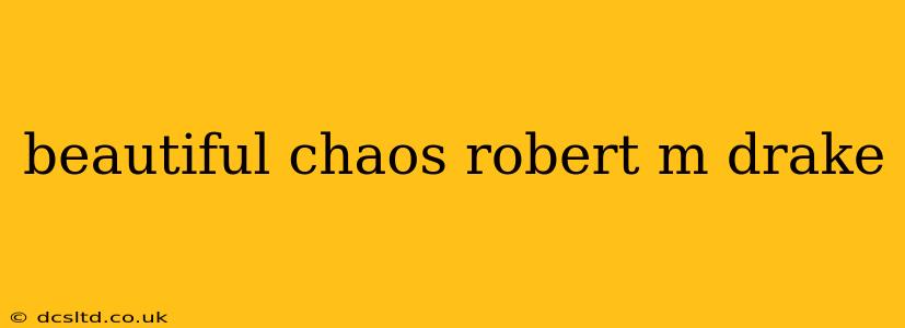 beautiful chaos robert m drake