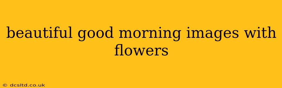 beautiful good morning images with flowers