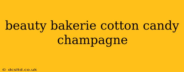 beauty bakerie cotton candy champagne