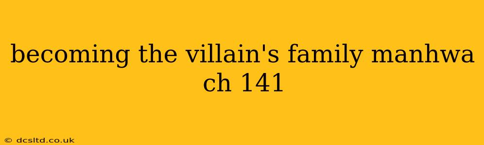 becoming the villain's family manhwa ch 141