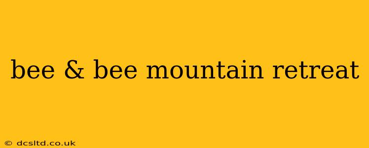 bee & bee mountain retreat