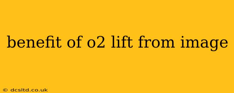 benefit of o2 lift from image