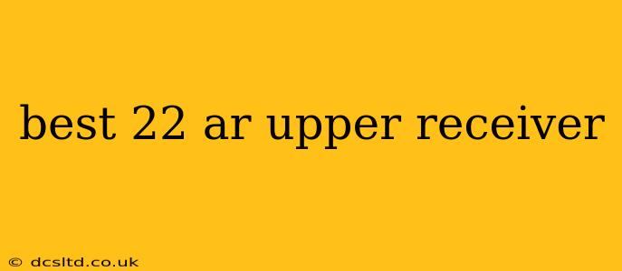 best 22 ar upper receiver