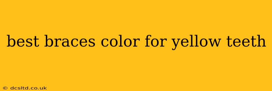 best braces color for yellow teeth