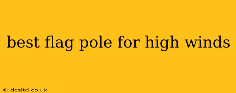 best flag pole for high winds