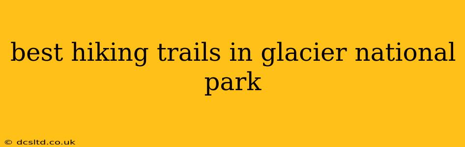 best hiking trails in glacier national park