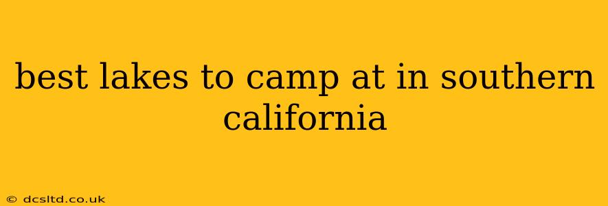 best lakes to camp at in southern california