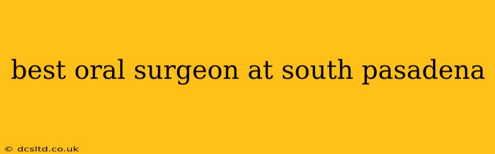 best oral surgeon at south pasadena